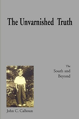 The Unvarnished Truth by John C. Calhoun