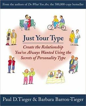 Just Your Type: Create the Relationship You've Always Wanted Using the Secrets of Personality Type by Barbara Barron-Tieger, Paul Tieger