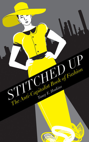 Stitched Up: The Anti-Capitalist Book of Fashion by Tansy E. Hoskins