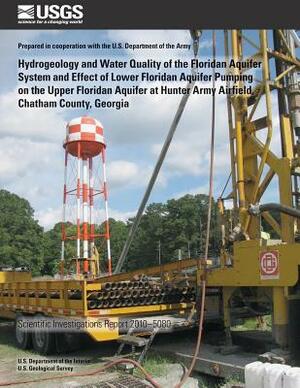 Hydrogeology and Water Quality of the Floridan Aquifer System and Effect of Lower Floridan Aquifer Pumping on the Upper Floridan Aquifer at Hunter Arm by U. S. Department of the Interior