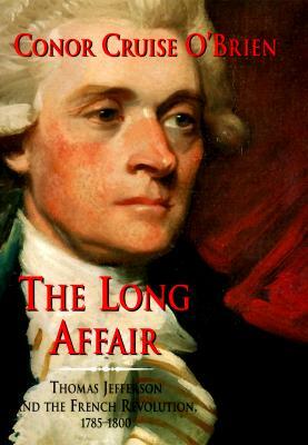 The Long Affair: Thomas Jefferson and the French Revolution, 1785-1800 by Conor Cruise O'Brien