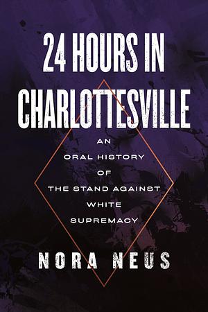 24 Hours in Charlottesville: An Oral History of the Stand Against White Supremacy by Nora Neus