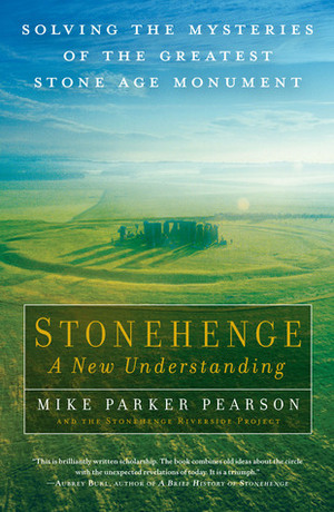 Stonehenge: A New Understanding: Solving the Mysteries of the Greatest Stone Age Monument by Michael Parker Pearson