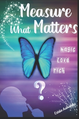 Measure what matters: magic, love, rich by Estella Authur Au