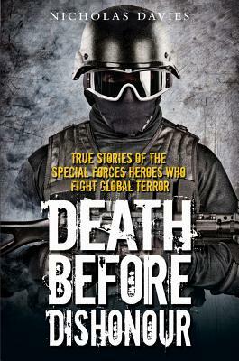 Death Before Dishonour: True Stories of the Special Forces Heroes Who Fight Global Terror by Nicholas Davies