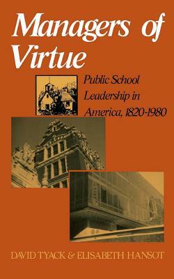 Managers Of Virtue: Public School Leadership In America, 1820-1980 by David Tyack, Elisabeth Hansot