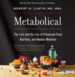 Metabolical: The Lure and the Lies of Processed Food, Nutrition, and Modern Medicine by Robert H. Lustig