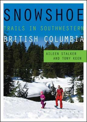 Snowshoe Trails in Southwestern British Columbia by Tony Keen, Aileen Stalker