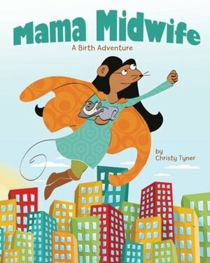 Mama Midwife: A Birth Adventure by Christy Tyner