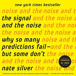 The Signal and the Noise: Why So Many Predictions Fail - But Some Don't by Nate Silver