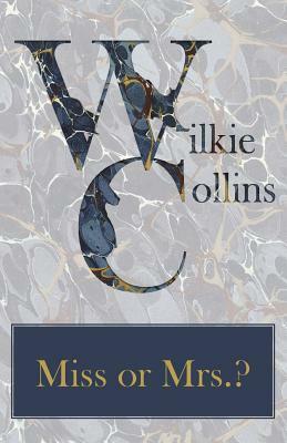 Miss or Mrs.? by Wilkie Collins