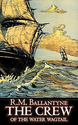 The Crew of the Water Wagtail by R.M. Ballantyne, Fiction, Action & Adventure by R. M. Ballantyne