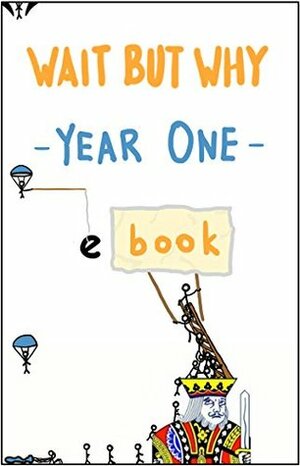 Wait But Why Year One: We finally figured out how to put a blog onto an e-reader by Tim Urban