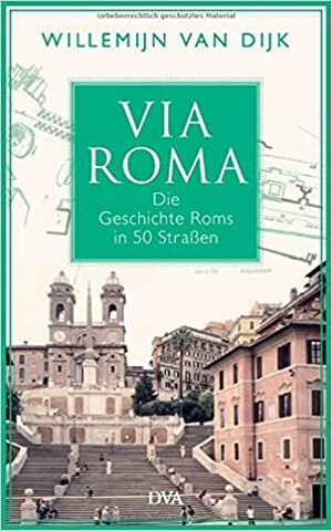 Via Roma: Die Geschichte Roms in 50 Straßen by Willemijn van Dijk