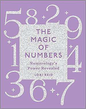 The Magic of Numbers: Numerology's Power Revealed by Lori Reid