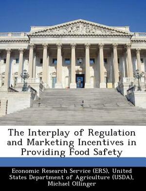 The Interplay of Regulation and Marketing Incentives in Providing Food Safety by Danna Moore, Michael Ollinger