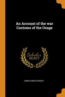 An Account of the war Customs of the Osage by James Owen Dorsey