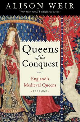 Queens of the Conquest: England's Medieval Queens Book One by Alison Weir