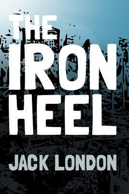 The Iron Heel: Original and Unabridged by Jack London