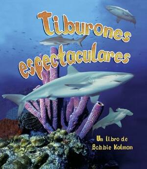 Tiburones Espectaculares by Molly Aloian, Bobbie Kalman