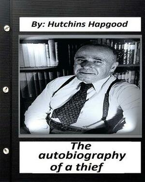 Autobiography of a Thief. By: Hutchins Hapgood (Classics SPECIAL) by Hutchins Hapgood
