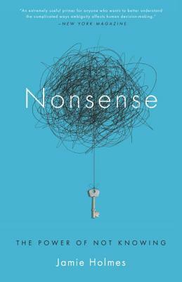 Nonsense: The Power of Not Knowing by Jamie Holmes