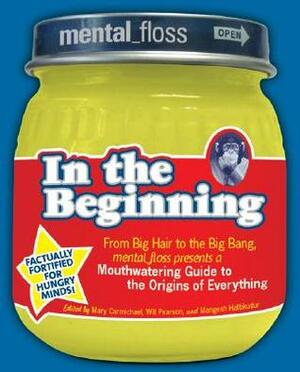 Mental Floss presents In the Beginning: From Big Hair to the Big Bang, mental_floss presents a Mouthwatering Guide to the Origins of Everything by Will Pearson, Mary Carmichael, Mental Floss