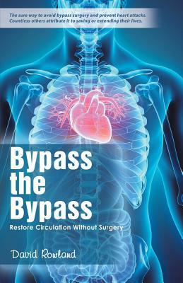 Bypass the Bypass: Restore Circulation Without Surgery by David Rowland