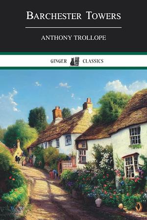 Barchester Towers: Chronicles of Barsetshire, Book 2 by Anthony Trollope, Anthony Trollope, Ginger Classics