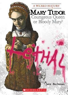 Mary Tudor: Courageous Queen or Bloody Mary? by Jane Buchanan