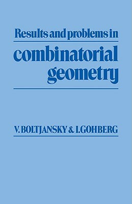 Results and Problems in Combinatorial Geometry by Israel Gohberg, V. G. Boltianskii, Vladimir G. Boltjansky