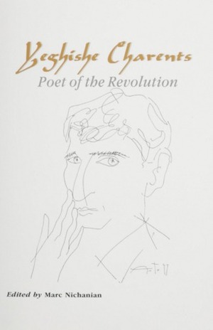 Yeghishe Charents: Poet of the Revolution by Marc Nichanian