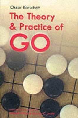 The Theory And Practice Of Go by Oscar Korschelt