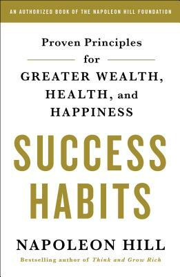 Success Habits: Proven Principles for Greater Wealth, Health, and Happiness by Napoleon Hill