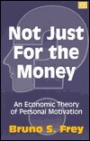Not Just for the Money: Economic Theory of Personal Motivation by Bruno S. Frey