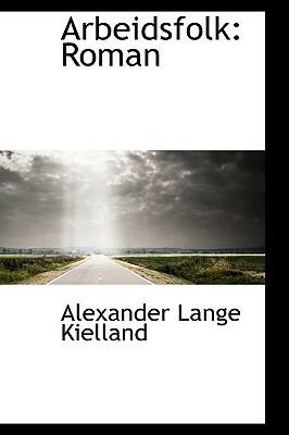 Arbeidsfolk: Roman by Alexander Kielland