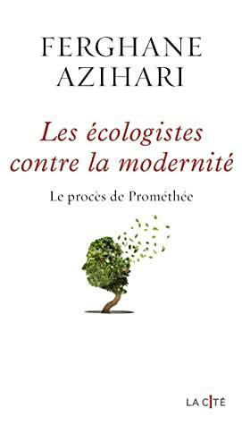 Les Ecologistes contre la modernité by Ferghane AZIHARI