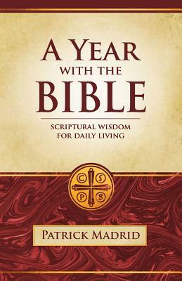 A Year with the Bible: Scriptural Wisdom for Daily Living by Patrick Madrid