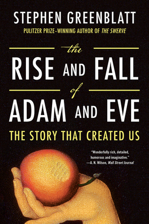 The Rise and Fall of Adam and Eve: The Story That Created Us by Stephen Greenblatt