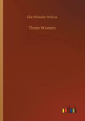 Three Women by Ella Wheeler Wilcox