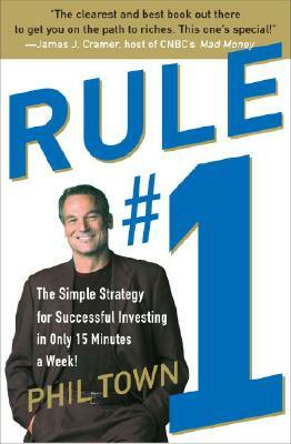 Rule #1: The Simple Strategy for Successful Investing in Only 15 Minutes a Week! by Phil Town