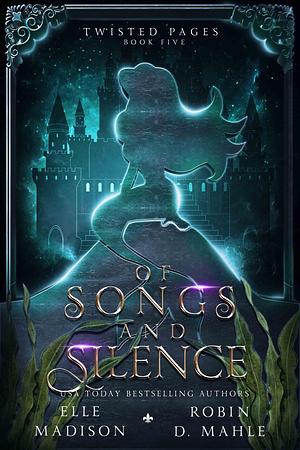 Of Songs and Silence: A Dark Fairy Tale Retelling by Robin D. Mahle, Elle Madison, Elle Madison