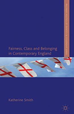 Fairness, Class and Belonging in Contemporary England by K. Smith