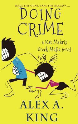 Doing Crime: A Kat Makris Greek Mafia Novel by Alex a. King