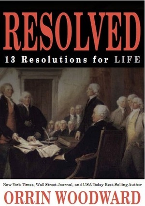 Resolved: 13 Resolutions for LIFE by Orrin Woodward