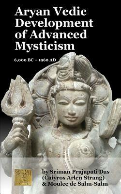 Aryan Vedic Development of Advanced Mysticism: 6,000 BC ? 1960 Ad by Caiyros Arlen Strang