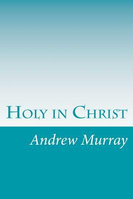 Holy in Christ by Andrew Murray