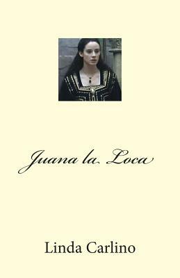 Juana la Loca by Linda Carlino