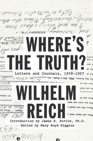 Where's the Truth?: Letters and Journals, 1948-1957 by Wilhelm Reich, Mary Boyd Higgins