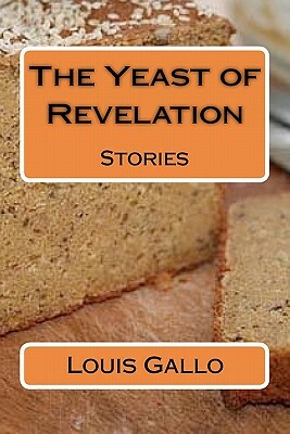 The Yeast of Revelation: Stories by Louis Gallo